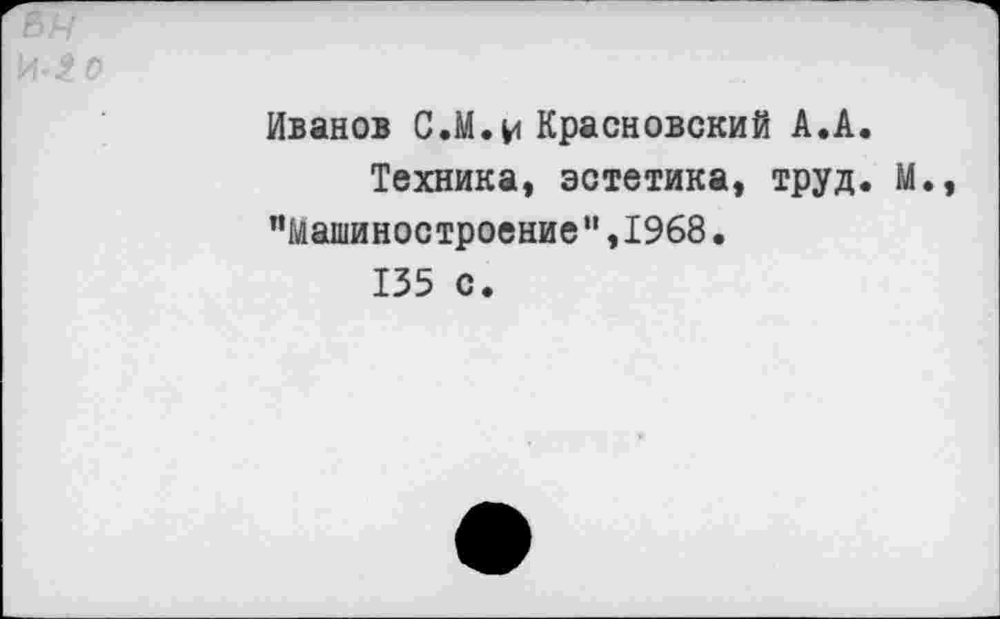 ﻿о
Иванов С.М.и Красновский А.А.
Техника, эстетика, труд. М., "Машиностроение“,1968.
135 с.